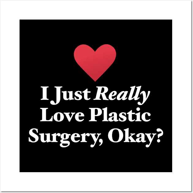 I Just Really Love Plastic Surgery, Okay? Wall Art by MapYourWorld